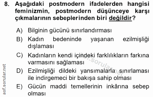 8. soru: Aşağıdaki postmodern ifadelerden hangisi feminizmin, postmodern düşünceye karşı çıkmalarının sebeplerinden biri değil…