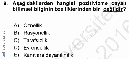 9. soru: Aşağıdakilerden hangisi pozitivizme dayalı bilimsel bilginin özelliklerinden biri değildir? A) Öznellik B) Rasyonelli…