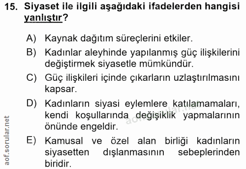 15. soru: Siyaset ile ilgili aşağıdaki ifadelerden hangisi yanlıştır? A) Kaynak dağıtım süreçlerini etkiler. B) Kadınlar aleyhi…
