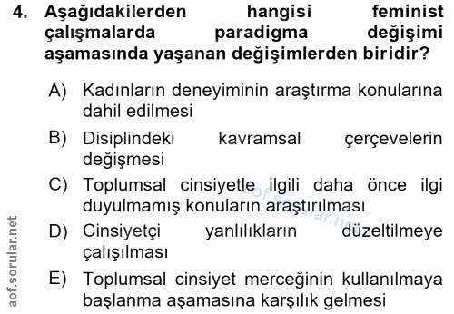 4. soru: Aşağıdakilerden hangisi feminist çalışmalarda paradigma değişimi aşamasında yaşanan değişimlerden biridir? A) Kadınla…