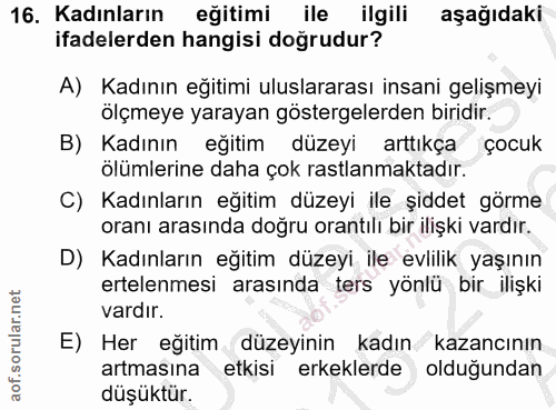 16. soru: Kadınların eğitimi ile ilgili aşağıdaki ifadelerden hangisi doğrudur? A) Kadının eğitimi uluslararası insani gelişmey…