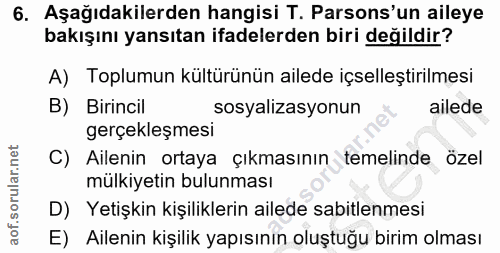 6. soru: Aşağıdakilerden hangisi T. Parsons'un aileye bakışını yansıtan ifadelerden biri değildir? A) Toplumun kültürünün aile…