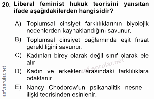20. soru: Liberal feminist hukuk teorisini yansıtan ifade aşağıdakilerden hangisidir? A) Toplumsal cinsiyet farklılıklarının bi…