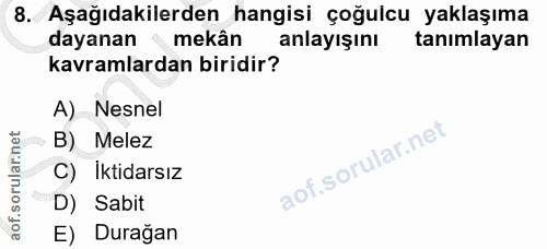 8. soru: Aşağıdakilerden hangisi çoğulcu yaklaşıma dayanan mekân anlayışını tanımlayan kavramlardan biridir? A) Nesnel B) Mele…