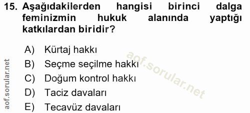 15. soru: Aşağıdakilerden hangisi birinci dalga feminizmin hukuk alanında yaptığı katkılardan biridir? A) Kürtaj hakkı B) Seçme…