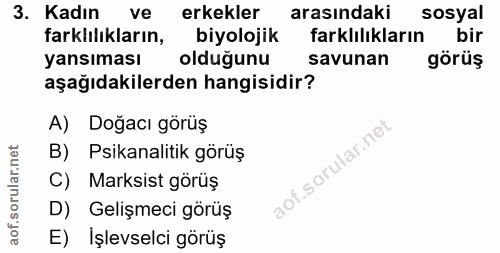 3. soru: Kadın ve erkekler arasındaki sosyal farkhılıkların, biyolojik farklılıkların bir yansıması olduğunu savunan görüş aşa…