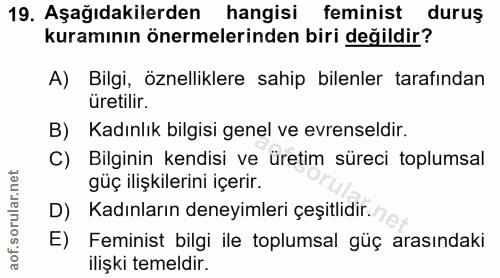 19. soru: Aşağıdakilerden hangisi feminist duruş kuramının önermelerinden biri değildir? A) Bilgi, özelliklere sahip bilenler t…