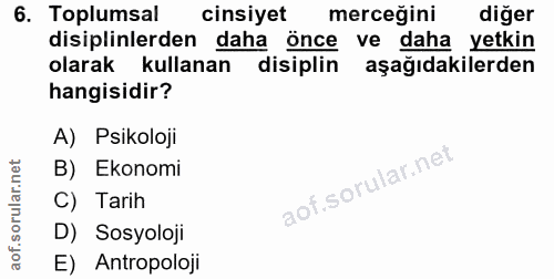 6. soru: Toplumsal cinsiyet merceğini diğer disiplinlerden daha önce ve daha yetkin olarak kullanan disiplin aşağıdakilerden h…