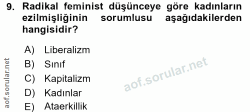9. soru: Radikal feminist düşünceye göre kadınların ezilmişliğinin sorumlusu aşağıdakilerden hangisidir? A) Liberalizm B) Sıni…