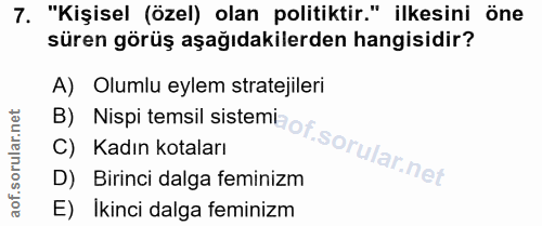 7. soru: "Kişisel (özel) olan politiktir." ilkesini öne süren görüş aşağıdakilerden hangisidir? A) Olumlu eylem stratejileri D…