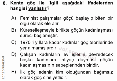 8. soru: Kente göç ile ilgili aşağıdaki ifadelerden hangisi yanlıştır? A) Feminist çalışmalar göçü başlayıp biten bir olgu ola…