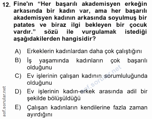 12. soru: Fine'in "Her başarılı akademisyen erkeğin arkasında bir kadın var, ama her başarılı akademisyen kadının arkasında soy…