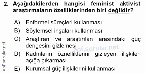 2. soru: Aşağıdakilerden hangisi feminist aktivist araştırmaların özelliklerinden biri değildir? A) Enformel süreçleri kullanm…