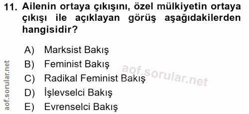 11. soru: Ailenin ortaya çıkışını, özel mülkiyetin ortaya çıkışı ile açıklayan görüş aşağıdakilerden hangisidir? A) Marksist Ba…