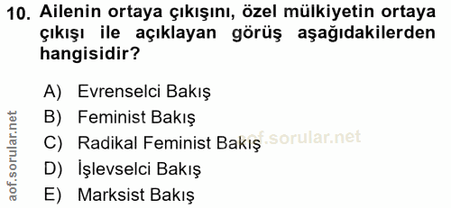 10. soru: Ailenin ortaya çıkışını, özel mülkiyetin ortaya çıkışı ile açıklayan görüş aşağıdakilerden hangisidir? A) Evrenselci…