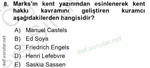 8. soru: Marks'ın kent yazınından esinlenerek kent hakkı kavramını geliştiren kuramcı aşağıdakilerden hangisidir? A) Manuel Ca…