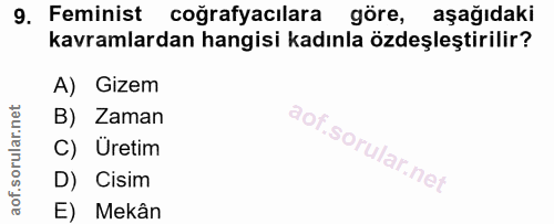 9. soru: Feminist coğrafyacılara göre, aşağıdaki kavramlardan hangisi kadınla özdeşleştirilir? A) Gizem B) Zaman C) Üretim D)…