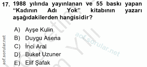 17. soru: 1988 yılında yayınlanan ve 55 baskı yapan "Kadının Adı Yok" kitabının yazarı aşağıdakilerden hangisidir? A) Ayşe Kuli…
