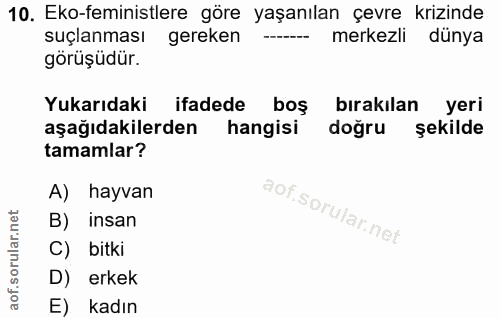 10. soru: Eko-feministlere göre yaşanılan çevre krizinde suçlanması gereken merkezli dünya görüşüdür. Yukarıdaki ifadede boş bı…