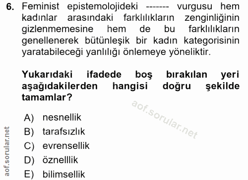 6. soru: Feminist epistemolojideki - vurgusu hem kadınlar arasındaki farklılıkların zenginliğinin gızlenmemesine hem de bu far…