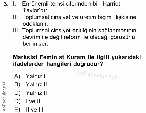 3. soru: I. En önemli temsilcilerinden biri Harriet Taylor'dır. II. Toplumsal cinsiyet ve üretim biçimi ilişkisine odaklanır.…