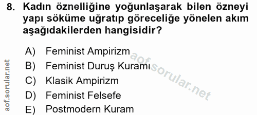 8. soru: Kadın öznelliğine yoğunlaşarak bilen özneyi yapı söküme uğratıp göreceliğe yönelen akım aşağıdakilerden hangisidir? A…