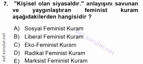 7. soru: "Kişisel olan siyasaldır." anlayışını savunan ve yaygınlaştıran feminist kuram aşağıdakilerden hangisidir ? A) Sosyal…