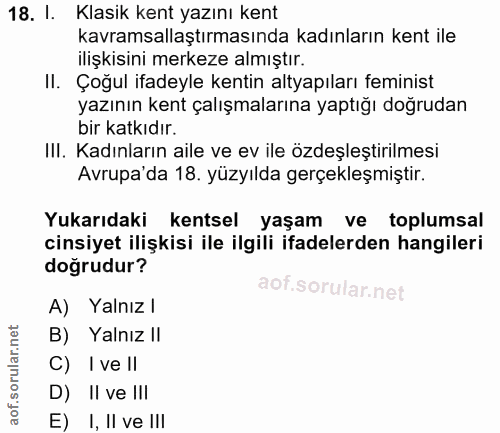 18. soru: 1. Klasik kent yazını kent kavramsallaştırmasında kadınların kent ile ilişkisini merkeze almıştır. II. Çoğul ifadeyle…