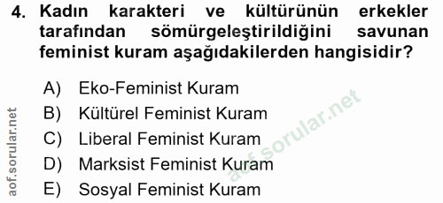 4. soru: Kadın karakteri ve kültürünün erkekler tarafından sömürgeleştirildiğini savunan feminist kuram aşağıdakilerden hangis…