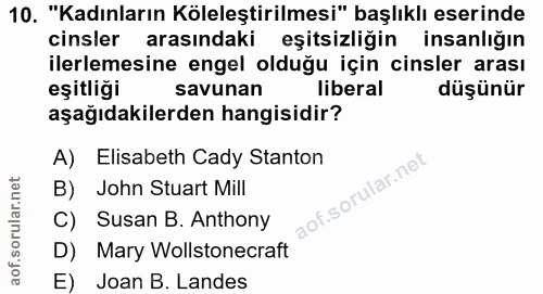 10. soru: "Kadınların Köleleştirilmesi" başlıklı eserinde cinsler arasındaki eşitsizliğin insanlığın ilerlemesine engel olduğu…