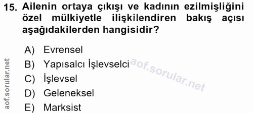 15. soru: Ailenin ortaya çıkışı ve kadının ezilmişliğini özel mülkiyetle ilişkilendiren bakış açIsI aşağıdakilerden hangisidir?…
