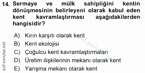 14. soru: Sermaye ve mülk sahipliğini kentin dönüşmesinin belirleyeni olarak kabul eden kent kavramlaştırması aşağıdakilerden h…