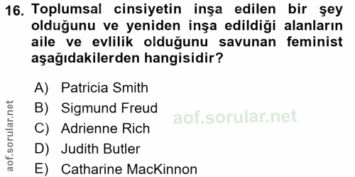 16. soru: Toplumsal cinsiyetin inşa edilen bir şey olduğunu ve yeniden inşa edildiği alanların aile ve evlilik olduğunu savunan…