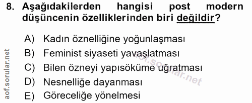 8. soru: Aşağıdakilerden hangisi post modern düşüncenin özelliklerinden biri değildir? A) Kadın öznelliğine yoğunlaşması B) Fe…