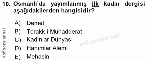 10. soru: Osmanlı'da yayımlanmış ilk kadın dergisi aşağıdakilerden hangisidir? A) Demet Terakk-i Muhadderat C) Kadınlar Dünyası…