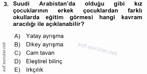3. soru: Suudi Arabistan'da olduğu gibi kız çocuklarının erkek çocuklardan farklı okullarda eğitim görmesi hangi kavram aracıl…