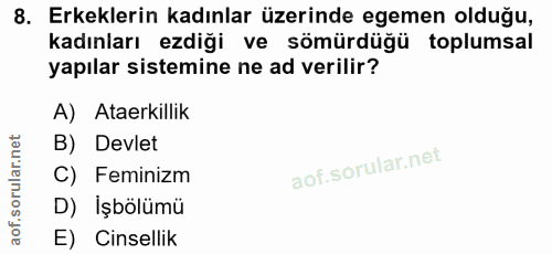 8. soru: Erkeklerin kadınlar üzerinde egemen olduğu, kadınları ezdiği ve sömürdüğü toplumsal yapılar sistemine ne ad verilir?…