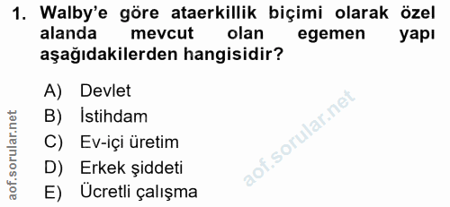 1. soru: Walby'e göre ataerkillik biçimi olarak özel alanda mevcut olan egemen aşağıdakilerden hangisidir? A) Devlet B) Istihd…