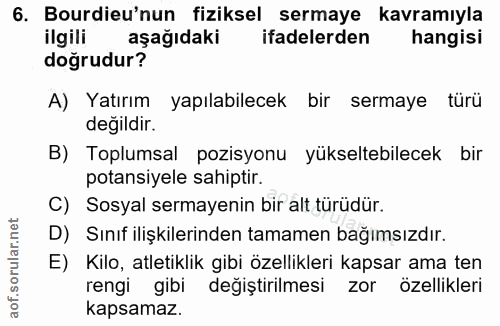 6. soru: Bourdieu'nun fiziksel sermaye kavramıyla ilgili aşağıdaki ifadelerden hangisi doğrudur? A) Yatırım yapılabilecek bir…