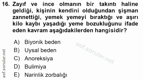 16. soru: Zayıf ve ince olmanın bir takıntı haline geldiği, kişinin kendini olduğundan şişman zannettiği, yemek yemeyi bıraktığ…