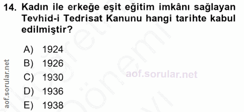 14. soru: Kadın ile erkeğe eşit eğitim imkânı sağlayan Tevhid-i Tedrisat Kanunu hangi tarihte kabul edilmiştir? A) 1924 B) 1926…