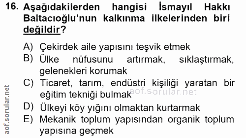 16. soru: Aşağıdakilerden hangisi İsmayıl Hakkı Baltacıoğlu'nun kalkınma ilkelerinden biri değildir? A) Çekirdek aile yapısını…