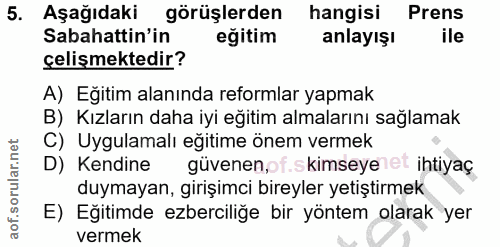 5. soru: Aşağıdaki görüşlerden hangisi Prens Sabahattin'in eğitim anlayışı ile çelişmektedir? A) Eğitim alanında reformlar yap…