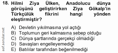 18. soru: Hilmi Ziya Ülken, Anadolucu dünya görüşünü geliştirirken Ziya Gökalp'in Türkçülük fikrini hangi yönden eleştirmiştir?…
