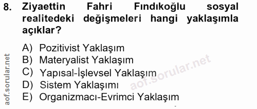8. soru: Ziyaettin Fahri Fındıkoğlu sosyal realitedeki değişmeleri hangi yaklaşımla açıklar? A) Pozitivist Yaklaşım B) Materya…