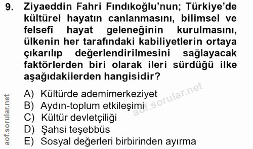 9. soru: Ziyaeddin Fahri Fındıkoğlu'nun; Türkiye'de kültürel hayatın canlanmasını, bilimsel ve felsefi hayat geleneğinin kurul…