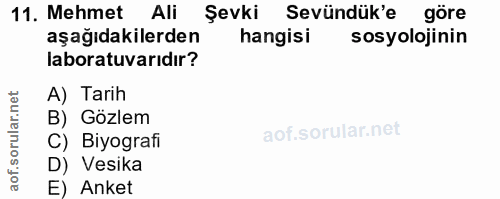 11. soru: Mehmet Ali Şevki Sevündük'e göre aşağıdakilerden hangisi sosyolojinin laboratuvarıdır? A) Tarih B) Gözlem C) Biyograf…