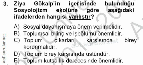 3. soru: Ziya Gökalp'in içerisinde bulunduğu Sosyolojizm ekolüne göre aşağıdaki ifadelerden hangisi yanlıştır? A) Sosyal dayan…