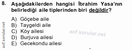 8. soru: Aşağıdakilerden hangisi İbrahim Yasa'nın belirlediği aile tiplerinden biri değildir? A) Göçebe aile B) Taygeldi aile…