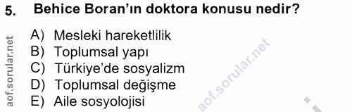 5. soru: Behice Boran'ın doktora konusu nedir? A) Mesleki hareketlilik B) Toplumsal yapı C) Türkiye'de sosyalizm D) Toplumsal…